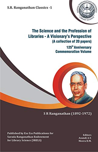 (S.R. RANGANATHAN CLASSICS1) THE SCIENCE AND THE PROFESSION OF LIBRARIES A VISIONARY'S PERSPECTIVE (A COLLECTION OF 20 PAPERS) 125th ANNIVERSARY COMMEMORATION VOLUME
