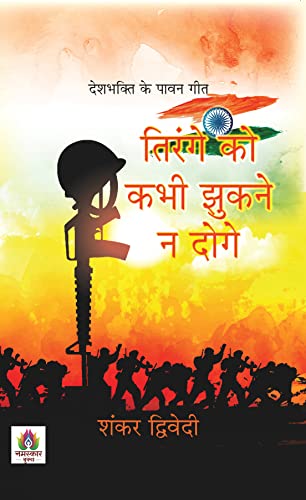Tirange Ko Kabhi Jhukane Na Doge: Deshbhakti Ke Pavan Geet by Shankar Dwivedi
