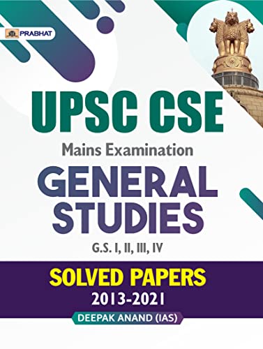 UPSC CSE Mains Examination General Studies (G.S. Paper-I, II, III, IV) Solved Papers 2013-2021 by Deepak Anand (Ias)