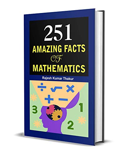 251 Amazing Facts of Mathematics by Rajesh Kumar Thakur
