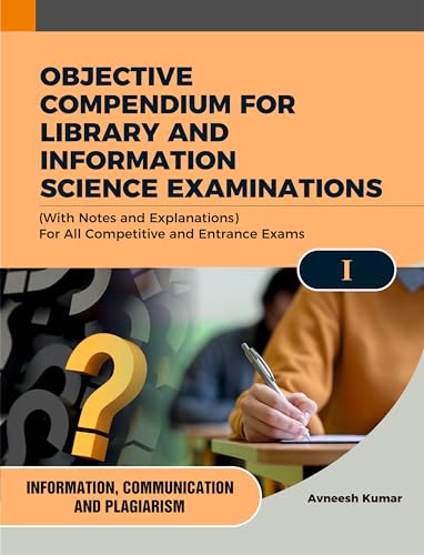 OBJECTIVE COMPENDIUM FOR LIBRARY AND INFORMATION SCIENCE EXAMINATIONS (With Notes and Explanations) For All Competitive and Entrance Exams UNITI INFORMATION, COMMUNICATION AND PLAGIARISM