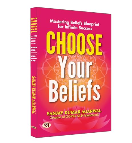 Choose Your Beliefs : Mastering Beliefs Blueprint for Infinite Success | Sanjay Kumar Agarwal by Sanjay Kumar Agarwal