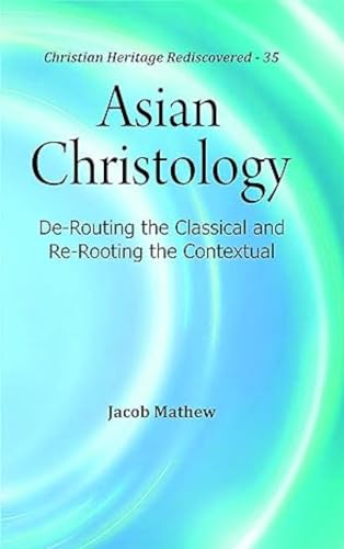 Asian Christology : De-Routing the Classical and Re-Rooting the Contextual book cover