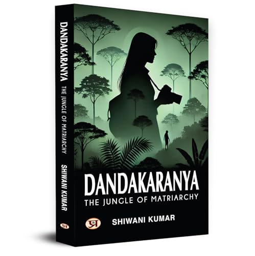 Dandakaranya – The Jungle Of Matriarchy by Shiwani Kumar