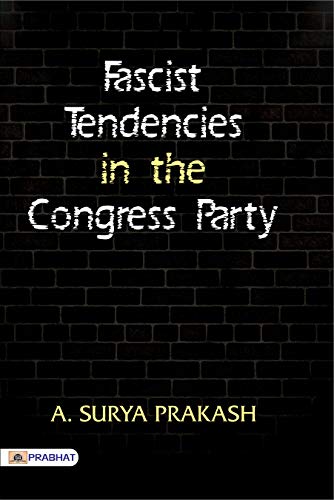 Fascist Tendencies in the Congress Party by A. Surya Prakash