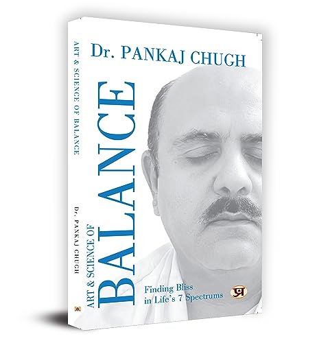 Art & Science Of Balance: Finding Bliss in Life’s 7 Spectrums by Dr. Pankaj Chugh