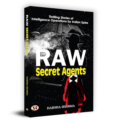Thrilling Stories Of Intelligence Operations By Indian Spies: Raw Secret Agents by Harsha Sharma