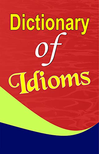 Dictionary of Idioms by Mahesh Sharma