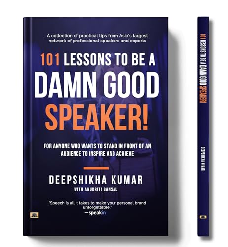 101 Lessons To Be A Damn Good Speaker! (for Anyone Who Wants to Stand in Front of an Audience to Inspire and Achieve) by Deepshikha Kumar With Anukriti Bansal