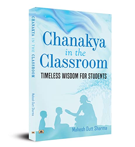 Chanakya In The Classroom: Timeless Wisdom for Students by Mahesh Dutt Sharma