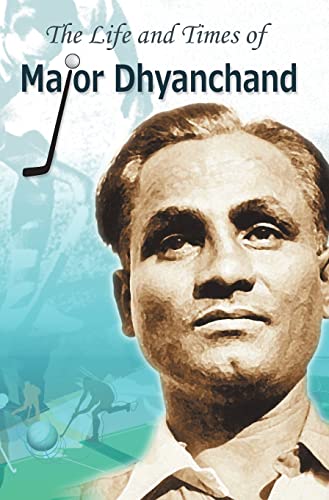 The Life and Times of Major Dhyanchand by Rachna Bhola 'Yamini'