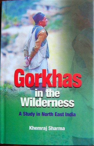 Gorkhas in the Wilderness: A Study in North East India