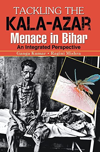 Tackling the Kala-Azar Memance In Bihar by Ganga Kumar/Ragini Mishra