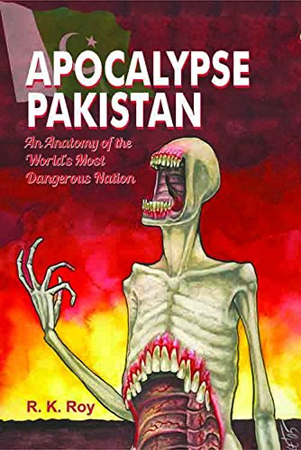 Apocalypse Pakistan An Anatomy Of The Worlds Most Dangerous Nation