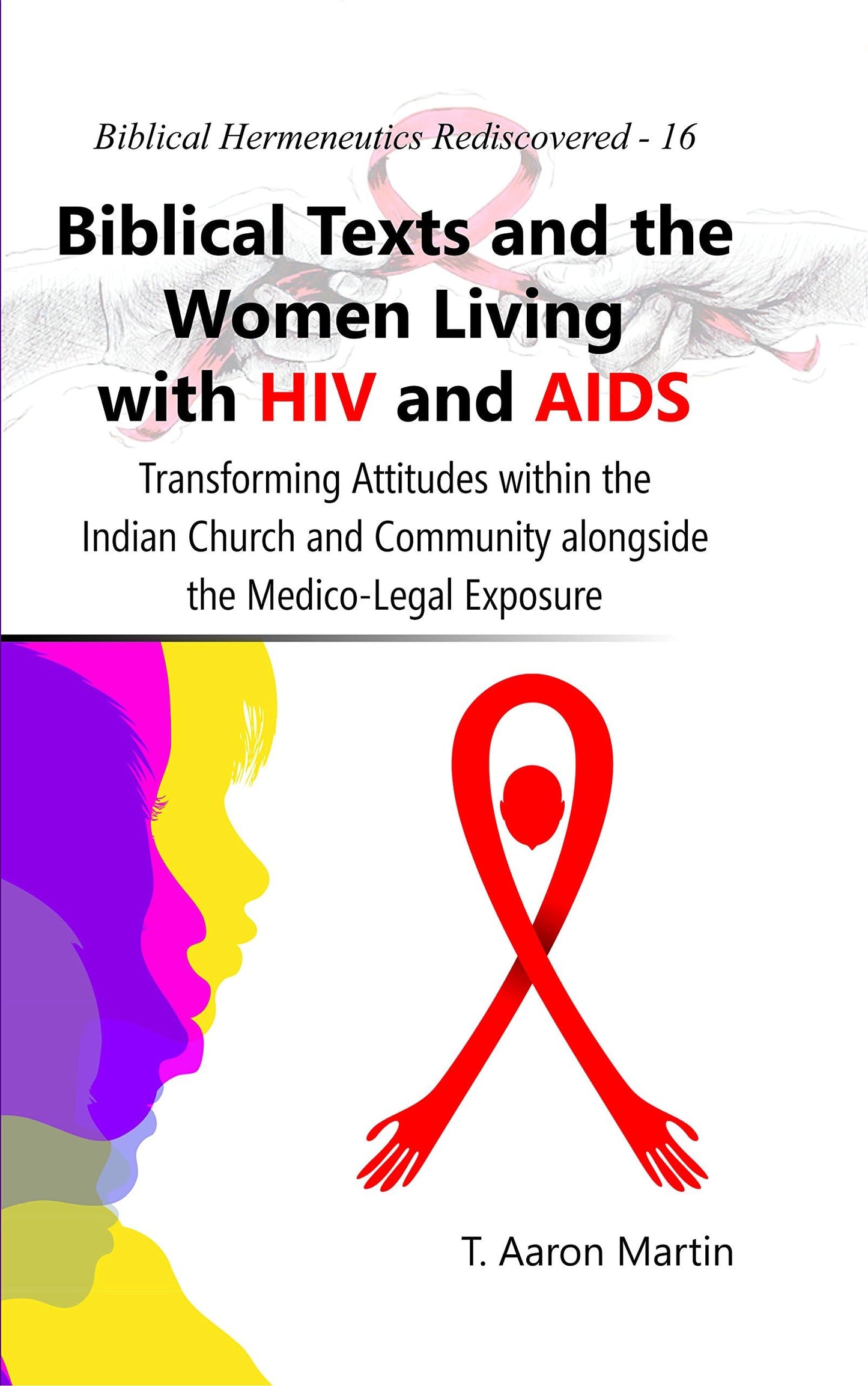 Biblical Texts and the Women Living with HIV and AIDS : Transforming Attitudes within the Indian Church and Community alongside the Medico-Legal Exposure book cover