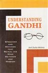 Understanding Gandhi: Speeches and Writings That Reveal His Mind, Methods and Mission