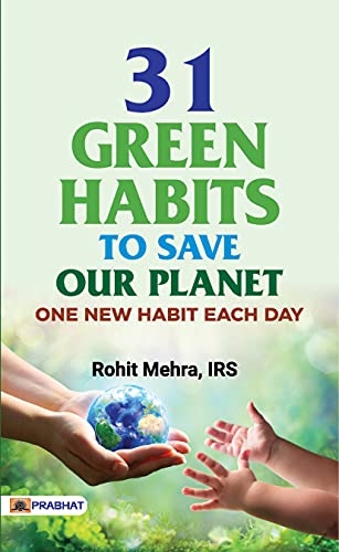 31 GREEN HABITS TO SAVE OUR PLANET by Shri Rohit Mehra (Irs)