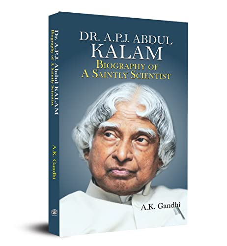 Dr. A.P.J. Abdul Kalam: Biography Of A Saintly Scientist by A.K. Gandhi