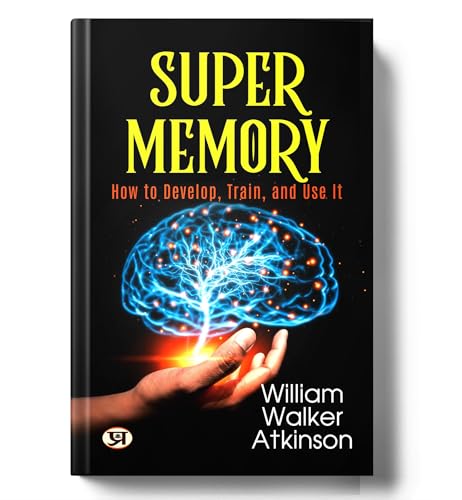 Super Memory: How To Develop, Train, and Use It by William Walker Atkinson