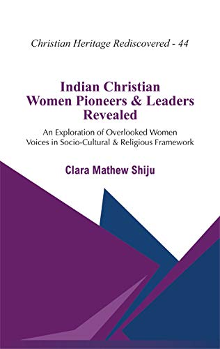 Indian Christian Women Pioneers and Leaders Revealed : An Exploration of Overlooked Women Voices in Socio-Cultural and Religious Framework book cover