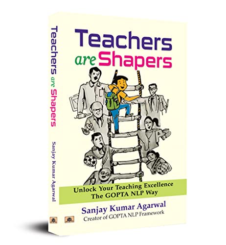 Teachers are Shapers: Unlock Your Teaching Excellence The GOPTA NLP Way by Dr. Sanjay Kumar Agarwal