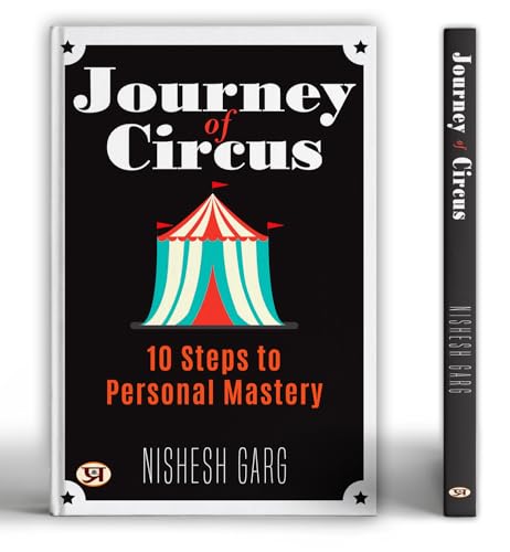 Journey of Circus: 10 Steps To Personal Mastery by Nishesh Garg
