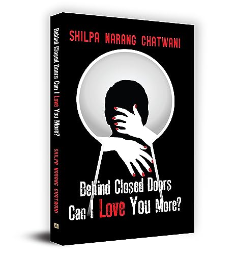 Behind Closed Doors, Can I Love you More? - Shilpa Narang Chatwani by Shilpa Narang Chatwani