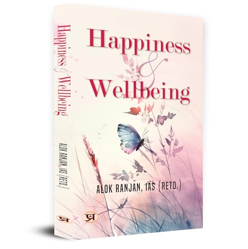 Happiness & Wellbeing by Alok Ranjan, IAS (Retd.)