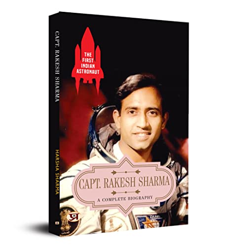 The First Indian Astronaut—Capt. Rakesh Sharma: A Complete Biography by Harsha Sharma