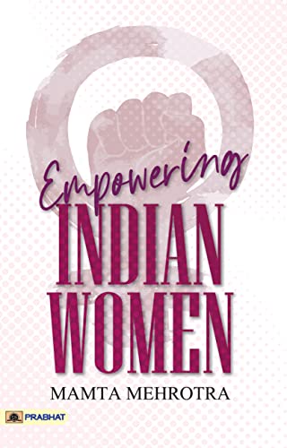 EMPOWERING INDIAN WOMEN (MAMTA MEHROTRA)-(PB) by Mamta Mehrotra
