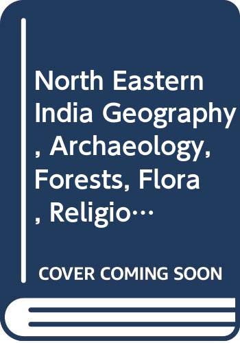 North-Eastern India (Geography, Archaeology, Forest, Flora Religion and Races)