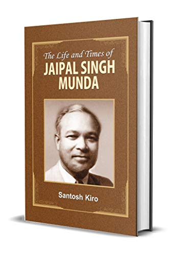 The Life and Times of Jaipal Singh Munda by Santosh Kiro