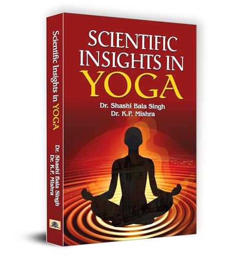 Scientific Insights in Yoga by Dr. Shashi Bala Singh; Dr. K.P. Mishra
