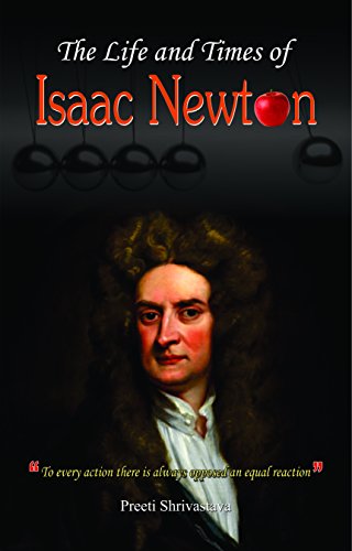 The Life and Times of Issac Newton by Preeti Srivastava