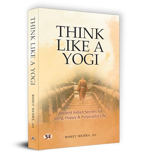 Think Like A Yogi | Ancient Indian Secrets for Long, Happy & Purposeful Life by Rohit Mehra, IRS