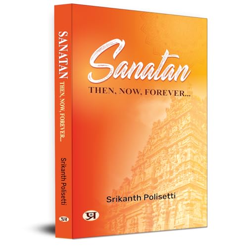 Sanatan : Then, Now, Forever by Srikanth Polisetti