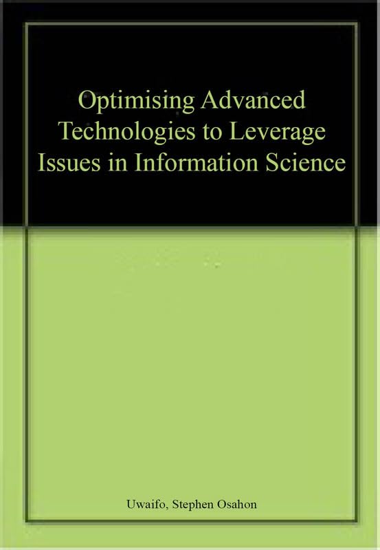 OPTIMIZING ADVANCED TECHNOLOGIES TO LEVERAGE ISSUES IN INFORMATION SCIENCE