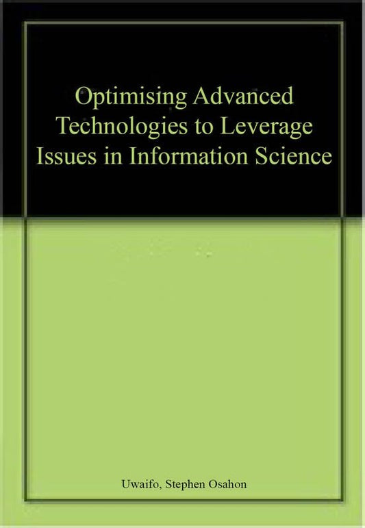 OPTIMIZING ADVANCED TECHNOLOGIES TO LEVERAGE ISSUES IN INFORMATION SCIENCE