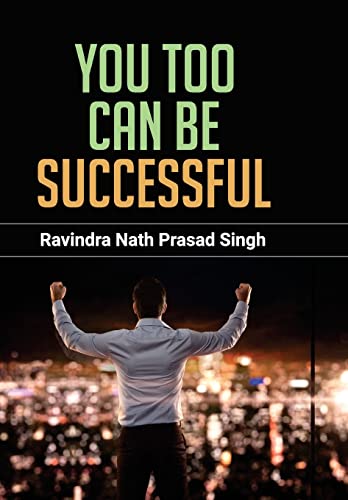 You Too Can Be Successful by Ravindra Nath Prasad Singh