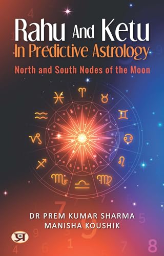 Rahu and Ketu in Predictive Astrology: North and South Nodes of the Moon by Dr Prem Kumar Sharma and Manisha Koushik