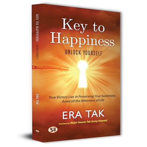 Key To Happiness: Unlock Yourself | True Victory Lies in Preserving Your Sweetness Amid All The Bitterness of Life By Era Tak by Era Tak::Major Gaurav Tak(Army Veteran)