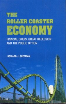 The Roller Coaster Economy – Finacial Crisis, Great Recession and the Public Option,