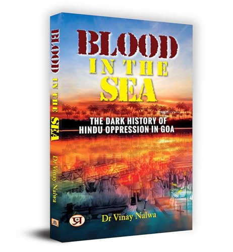 Blood In The Sea: The Dark History Of Hindu Oppression In Goa by Dr. Vinay Nalwa