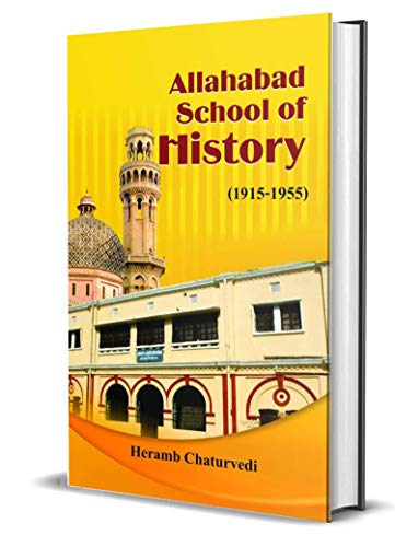 Allahabad School of History 1915-1955 by Heramb Chaturvedi