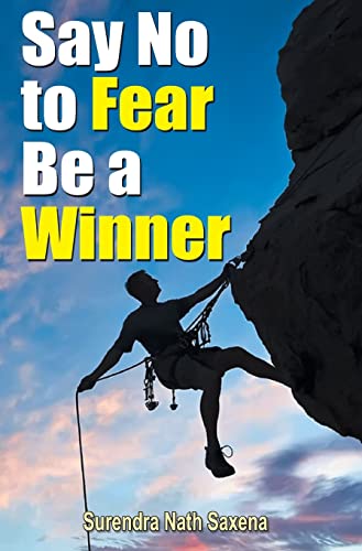 Say No To Fear Be A Winner by Surendra Nath Saxena