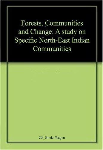 Forests, Communities and Change: A study on Specific North-East Indian Communities book cover