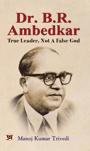 Dr. B.R. Ambedkar: True Leader, Not A False God Book by Manoj Kumar Trivedi