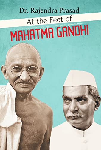 At The Feet of Mahatma Gandhi by Dr. Rajendra Prasad