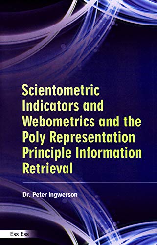 Scientometric Indicators and Webometrics and the Poly Representation Principle Information Retrieval,