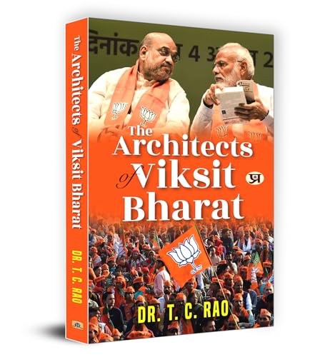 The Architects of Viksit Bharat : Shri Narendra Modi, Shri Amit Shah & BJP by Dr. T.C. Rao